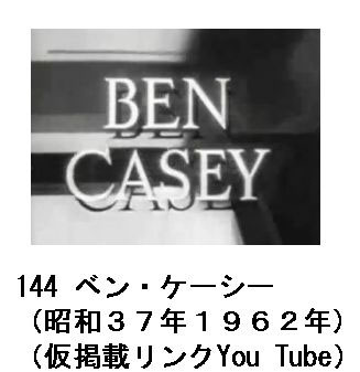 144 ベン・ケーシー（昭和37年 1962年）（仮掲載リンク You Tube）